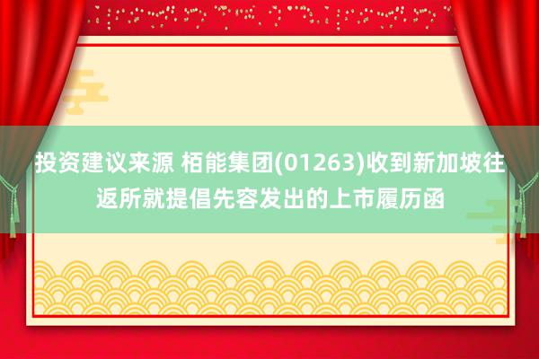 投资建议来源 栢能集团(01263)收到新加坡往返所就提倡先容发出的上市履历函