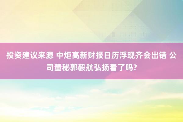 投资建议来源 中炬高新财报日历浮现齐会出错 公司董秘郭毅航弘扬看了吗?