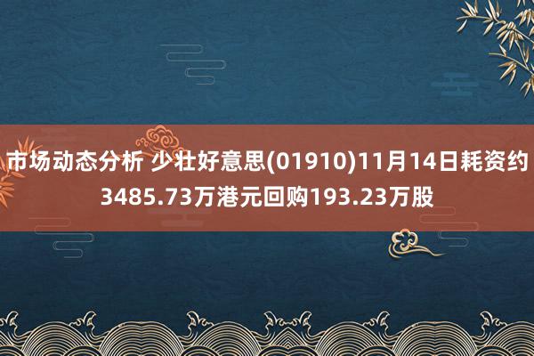 市场动态分析 少壮好意思(01910)11月14日耗资约3485.73万港元回购193.23万股