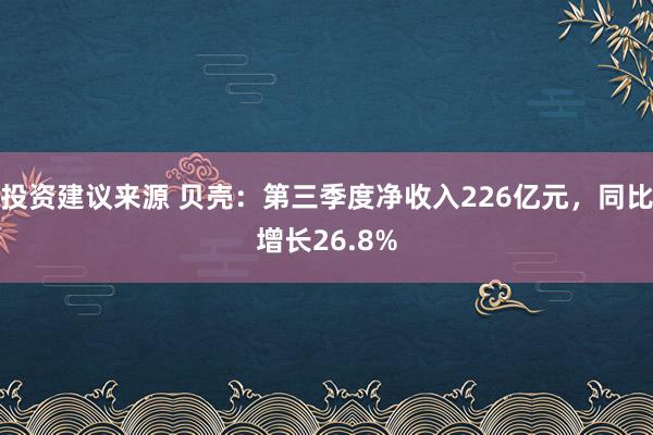 投资建议来源 贝壳：第三季度净收入226亿元，同比增长26.8%