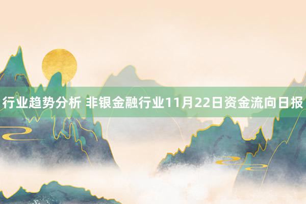 行业趋势分析 非银金融行业11月22日资金流向日报