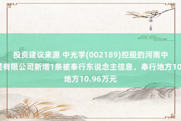 投资建议来源 中光学(002189)控股的河南中富康数显有限公司新增1条被奉行东说念主信息，奉行地方10.96万元